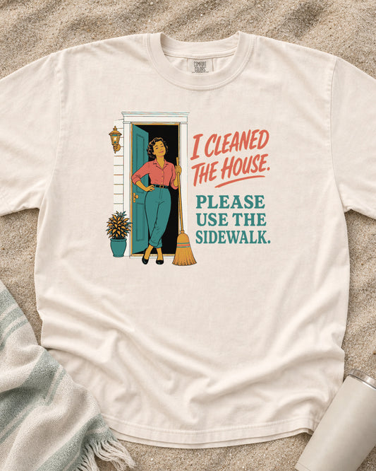 Ivory Comfort Colors 1717 tee with I Cleaned the House. Please Use the Sidewalk graphic.