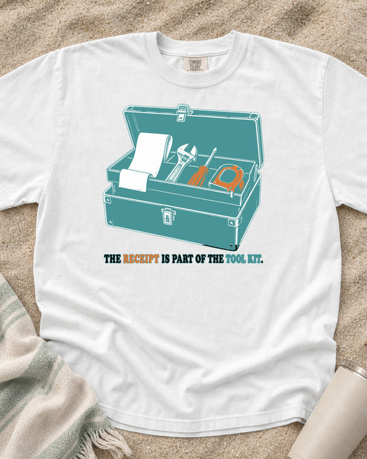 White Comfort Colors 1717 tee with The Receipt Is Part of the Tool Kit graphic.