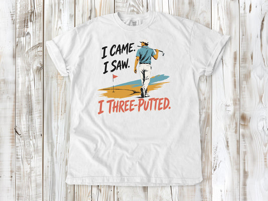 I Came. I Saw. I Three-Putted. Tee