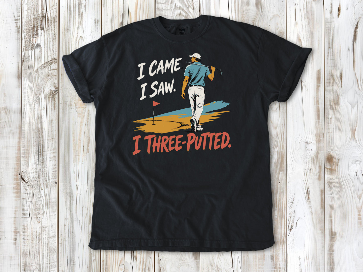 I Came. I Saw. I Three-Putted. Tee