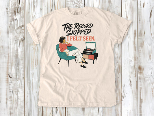 The Record Skipped. I Felt Seen. Tee