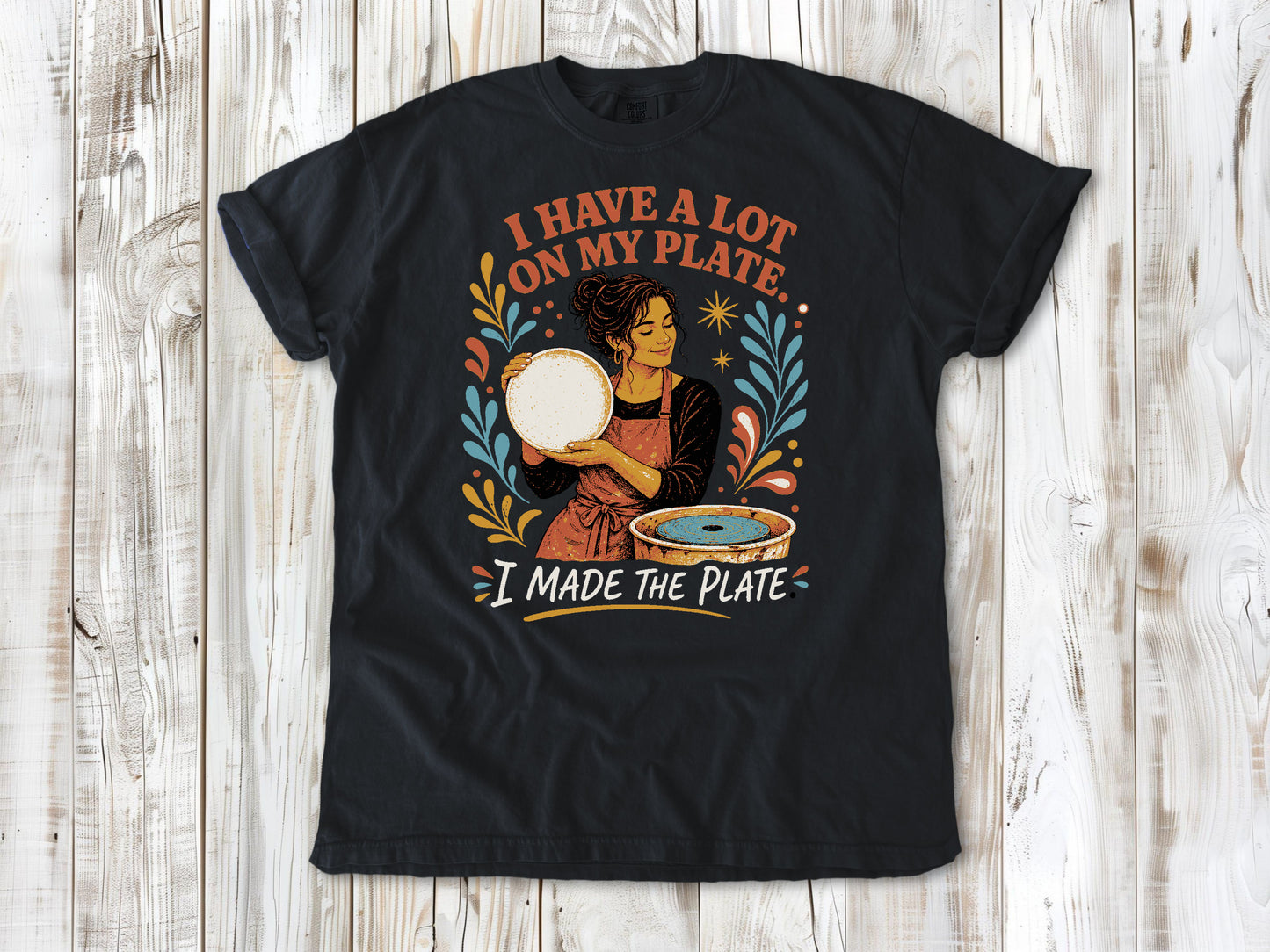 I Have a Lot on My Plate. I Made the Plate. Tee