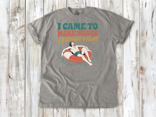 I Came to Make Waves. I Brought a Float. Tee