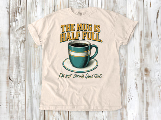 The Mug Is Half Full. I'm Not Taking Questions. Tee