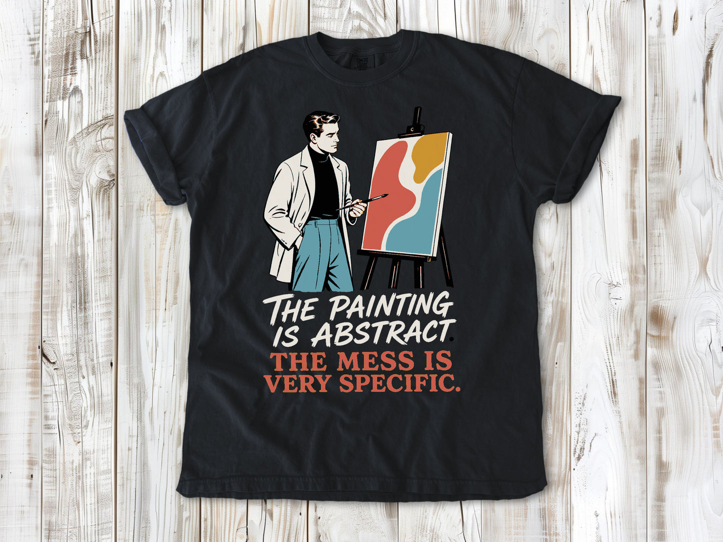 The Painting Is Abstract. The Mess Is Very Specific. Tee