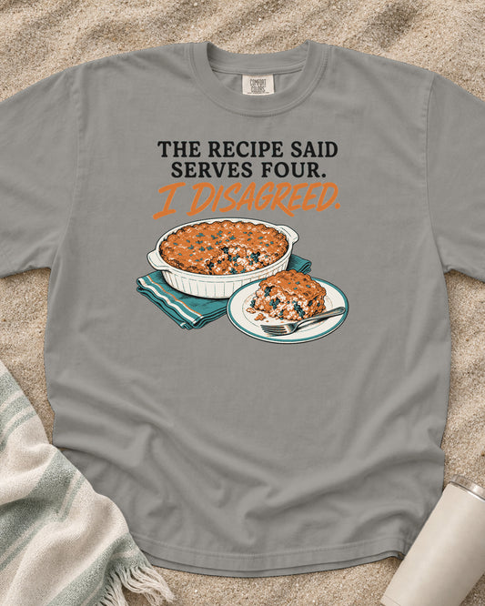 Grey Comfort Colors 1717 tee with The Recipe Said Serves Four. I Disagreed graphic.
