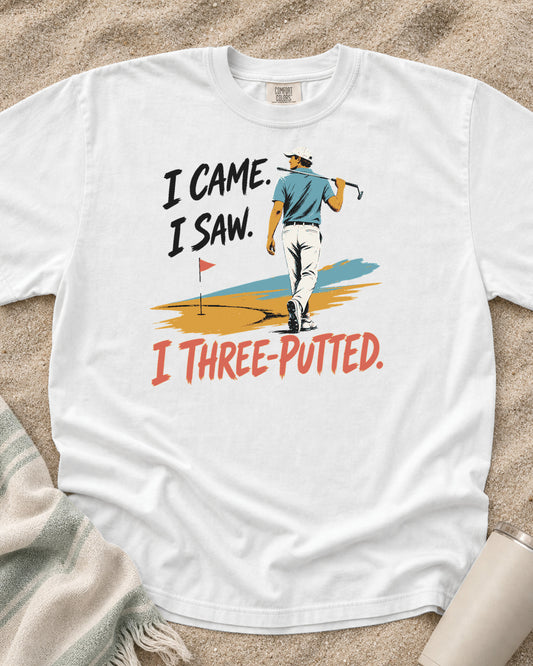 White Comfort Colors 1717 tee with I Came. I Saw. I Three-Putted graphic.