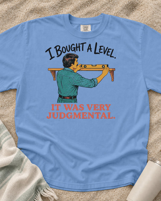 Washed Denim Comfort Colors 1717 tee with I Bought a Level. It Was Very Judgmental graphic.