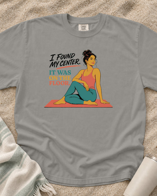 Grey Comfort Colors 1717 tee with I Found My Center. It Was on the Floor graphic.
