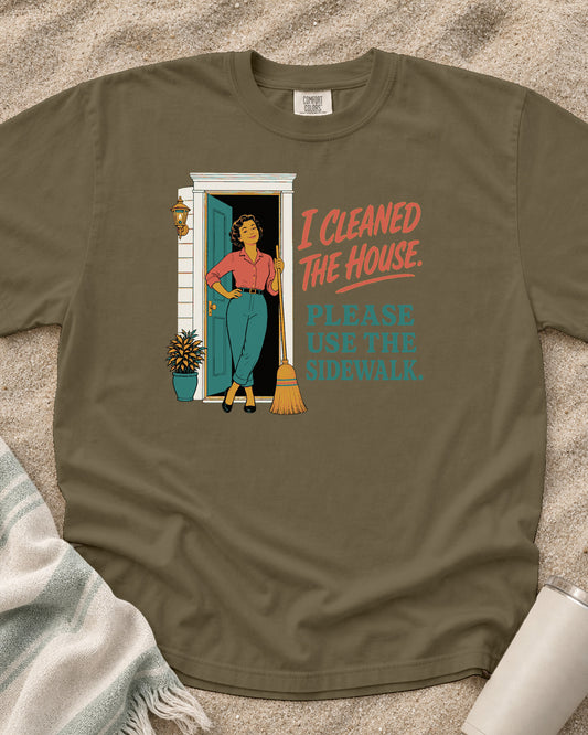 Khaki Comfort Colors 1717 tee with I Cleaned the House. Please Use the Sidewalk graphic.
