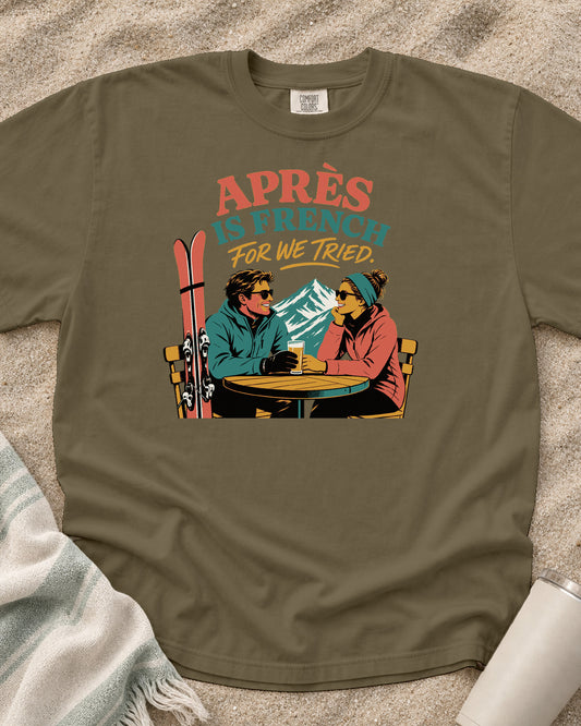 Khaki Comfort Colors 1717 tee with Après Is French for We Tried graphic.