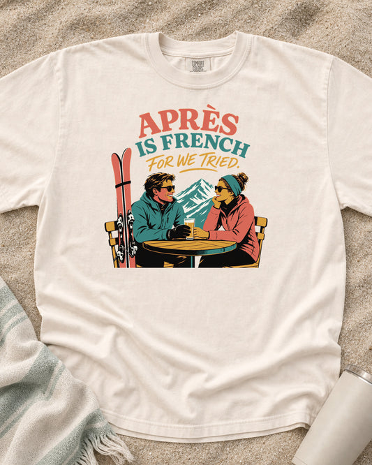 Ivory Comfort Colors 1717 tee with Après Is French for We Tried graphic.
