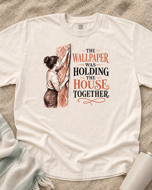 Ivory Comfort Colors 1717 tee with The Wallpaper Was Holding the House Together graphic.