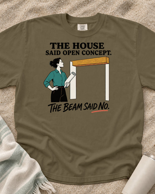Khaki Comfort Colors 1717 tee with The House Said Open Concept. The Beam Said No graphic.