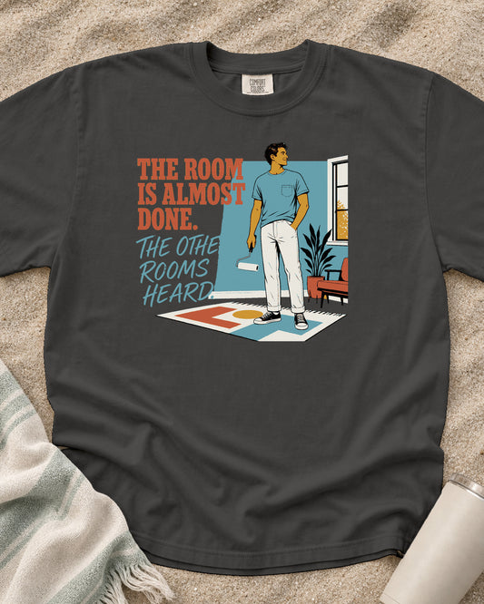 Pepper Comfort Colors 1717 tee with The Room Is Almost Done. The Other Rooms Heard graphic.
