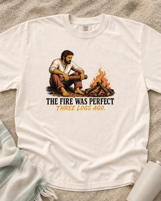 Ivory Comfort Colors 1717 tee with The Fire Was Perfect Three Logs Ago graphic.