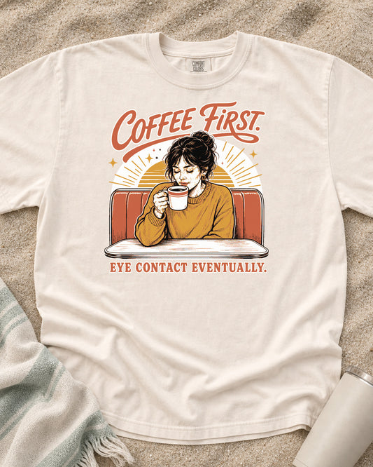 Ivory Comfort Colors 1717 tee with Coffee First. Eye Contact Eventually graphic.