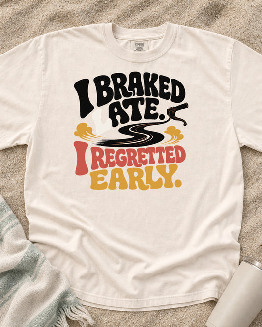 Ivory Comfort Colors 1717 tee with I Braked Late. I Regretted Early graphic.