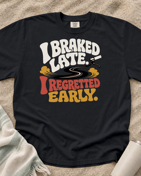 Graphite Comfort Colors 1717 tee with I Braked Late. I Regretted Early graphic.