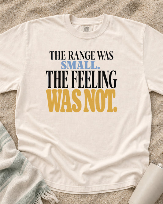 Ivory Comfort Colors 1717 tee with The Range Was Small. The Feeling Was Not graphic.