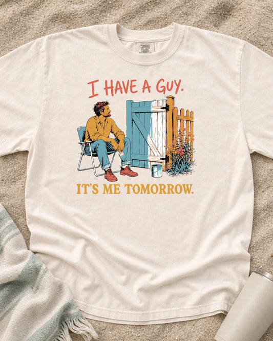 Ivory Comfort Colors 1717 tee with I Have a Guy. It's Me Tomorrow graphic.