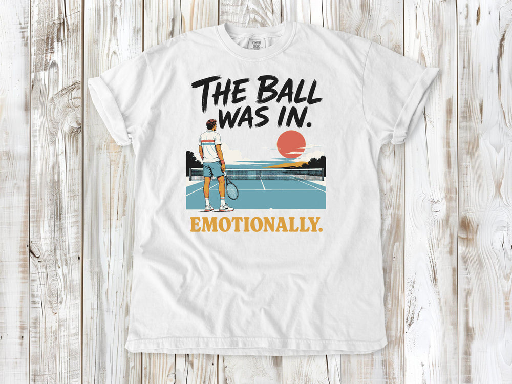 The Ball Was In. Emotionally. Tee