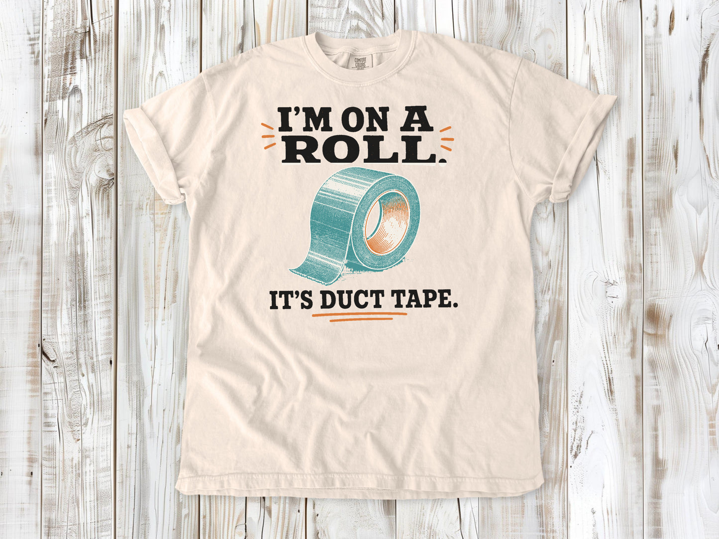 I'm on a Roll. It's Duct Tape. Tee