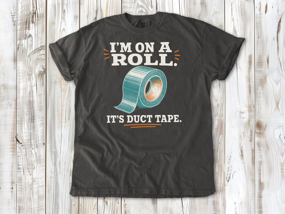 I'm on a Roll. It's Duct Tape. Tee