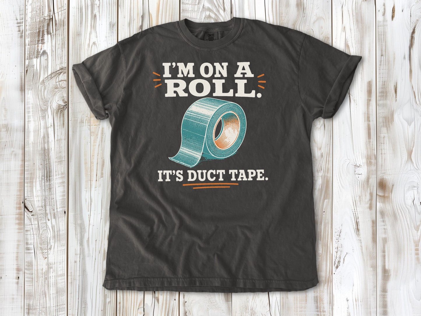 I'm on a Roll. It's Duct Tape. Tee