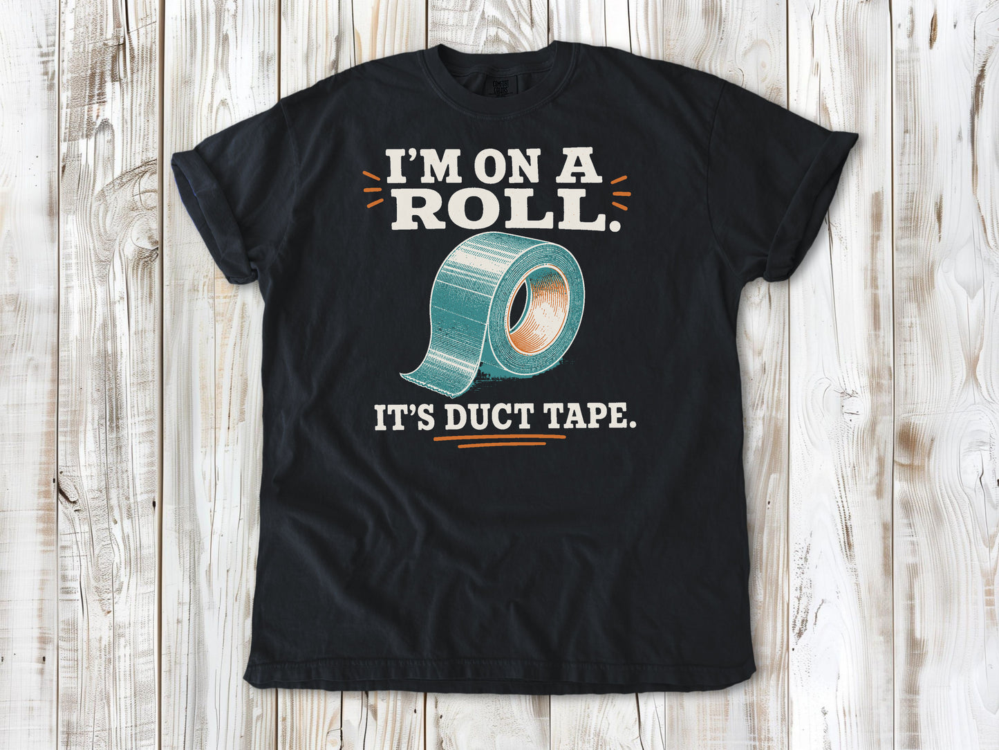 I'm on a Roll. It's Duct Tape. Tee