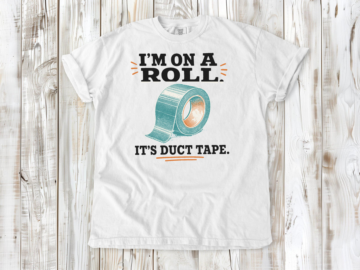 I'm on a Roll. It's Duct Tape. Tee