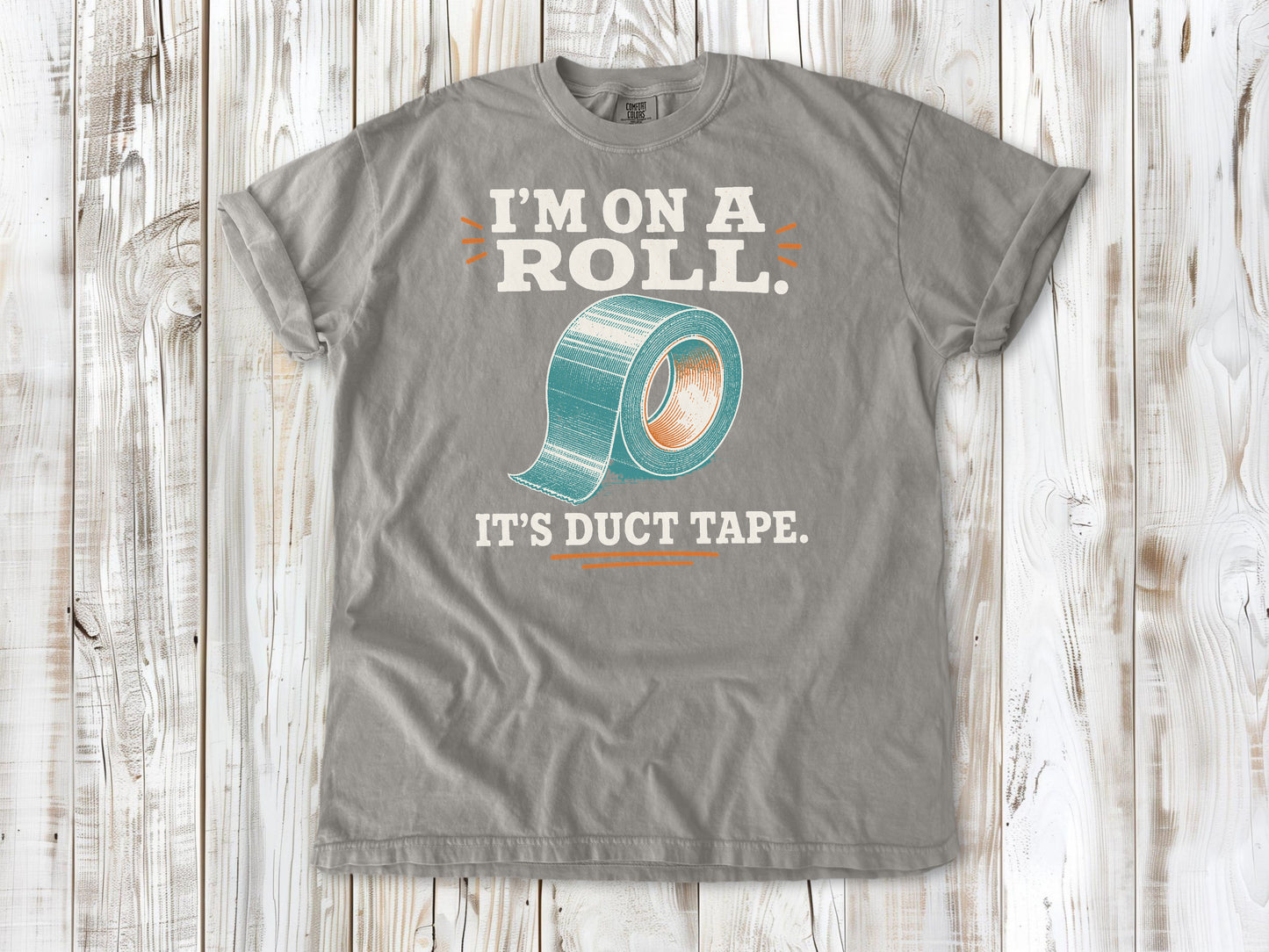 I'm on a Roll. It's Duct Tape. Tee