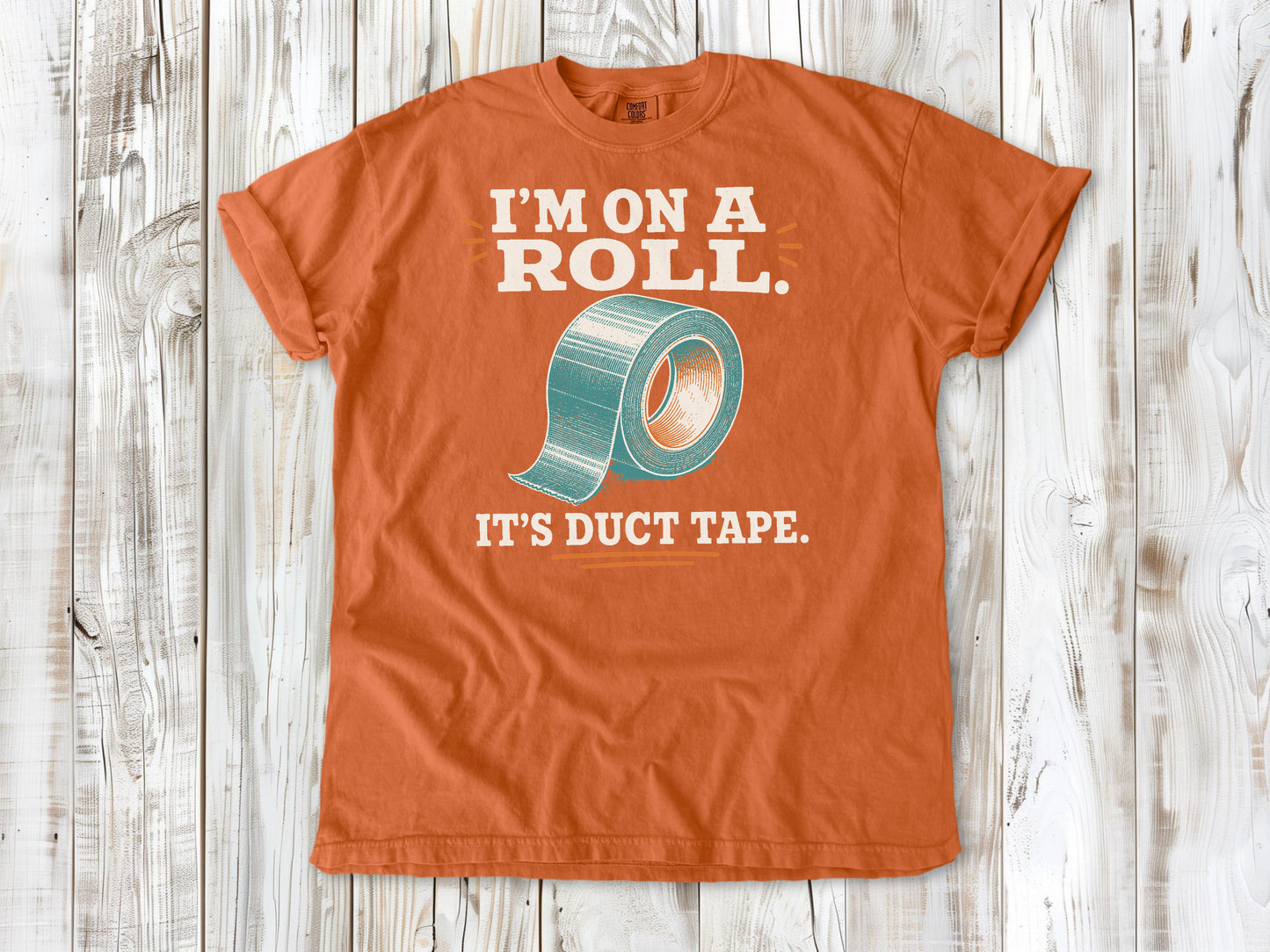 I'm on a Roll. It's Duct Tape. Tee