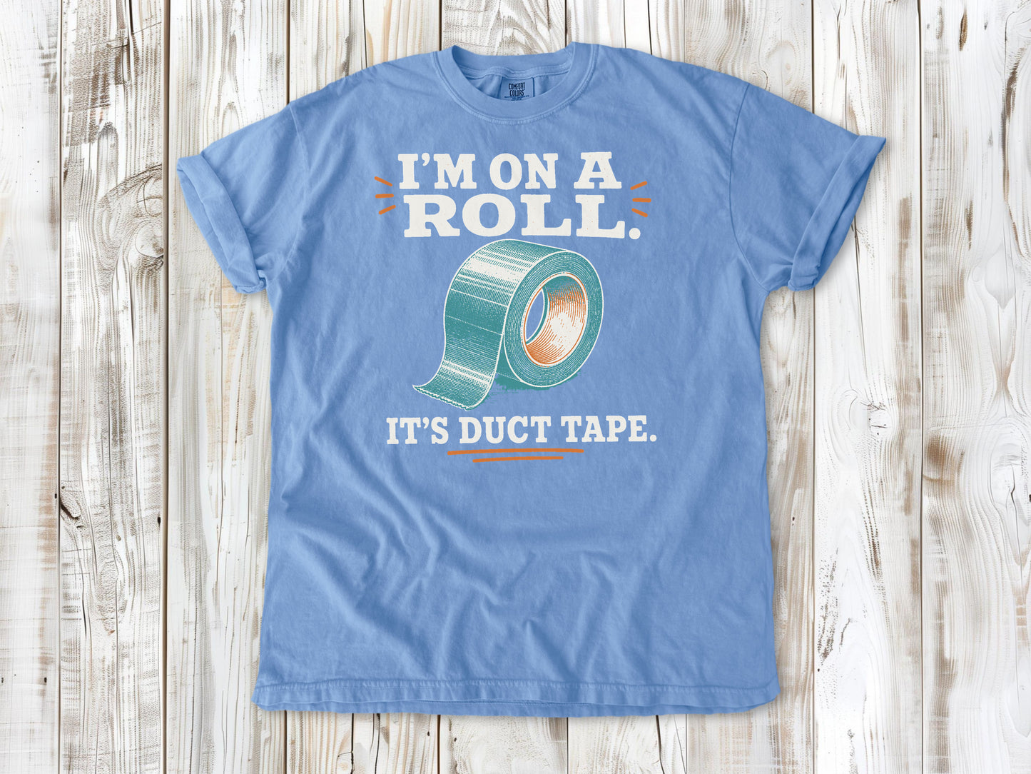 I'm on a Roll. It's Duct Tape. Tee