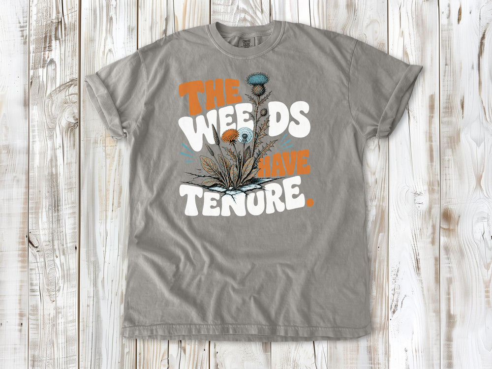The Weeds Have Tenure Tee