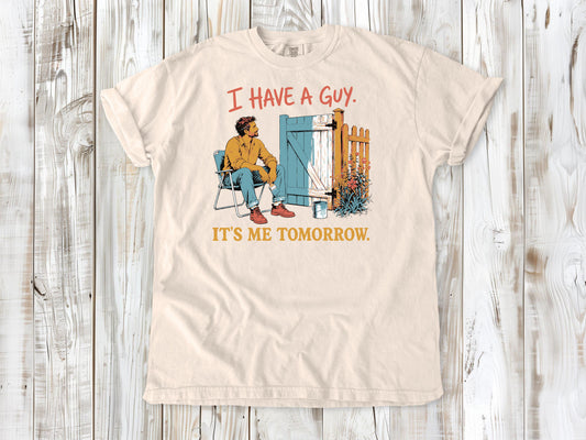 I Have a Guy. It's Me Tomorrow. Tee