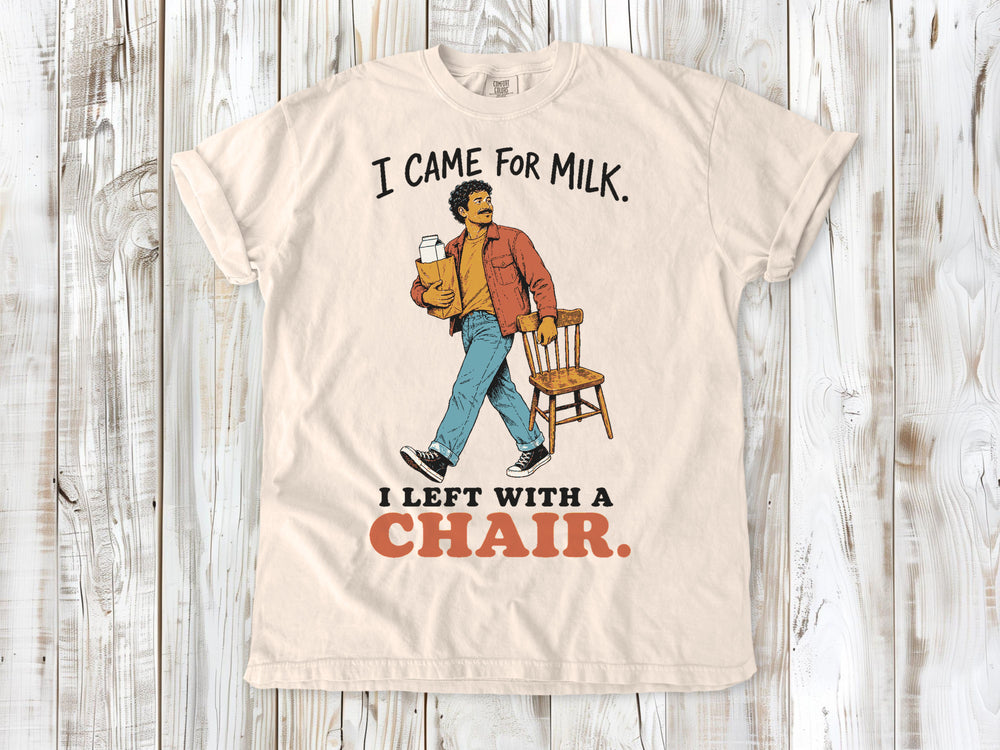 I Came for Milk. I Left With a Chair. Tee