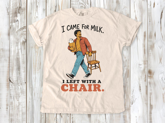 I Came for Milk. I Left With a Chair. Tee