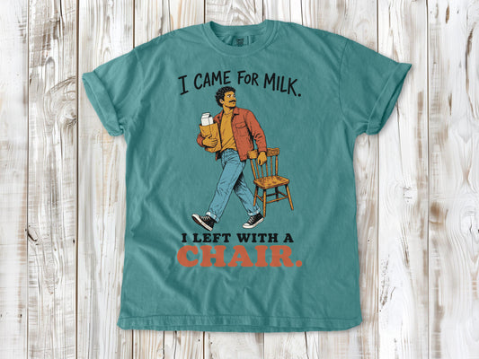 I Came for Milk. I Left With a Chair. Tee