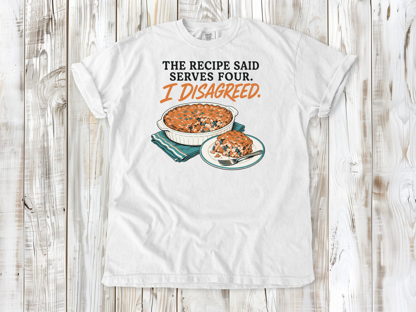 The Recipe Said Serves Four. I Disagreed. Tee