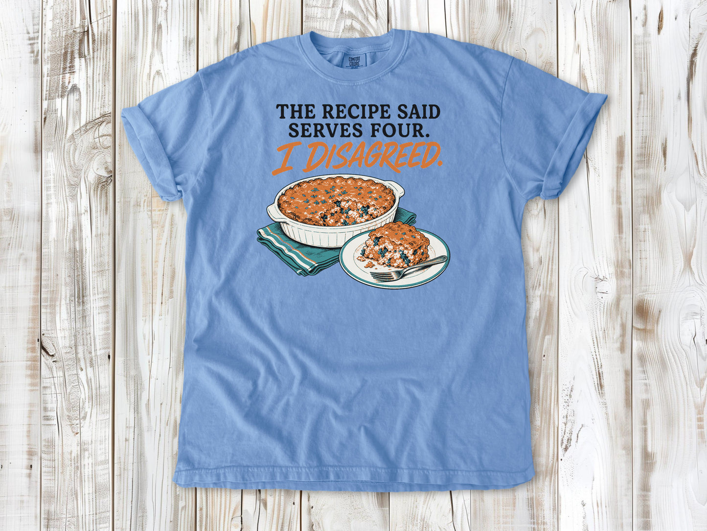 The Recipe Said Serves Four. I Disagreed. Tee