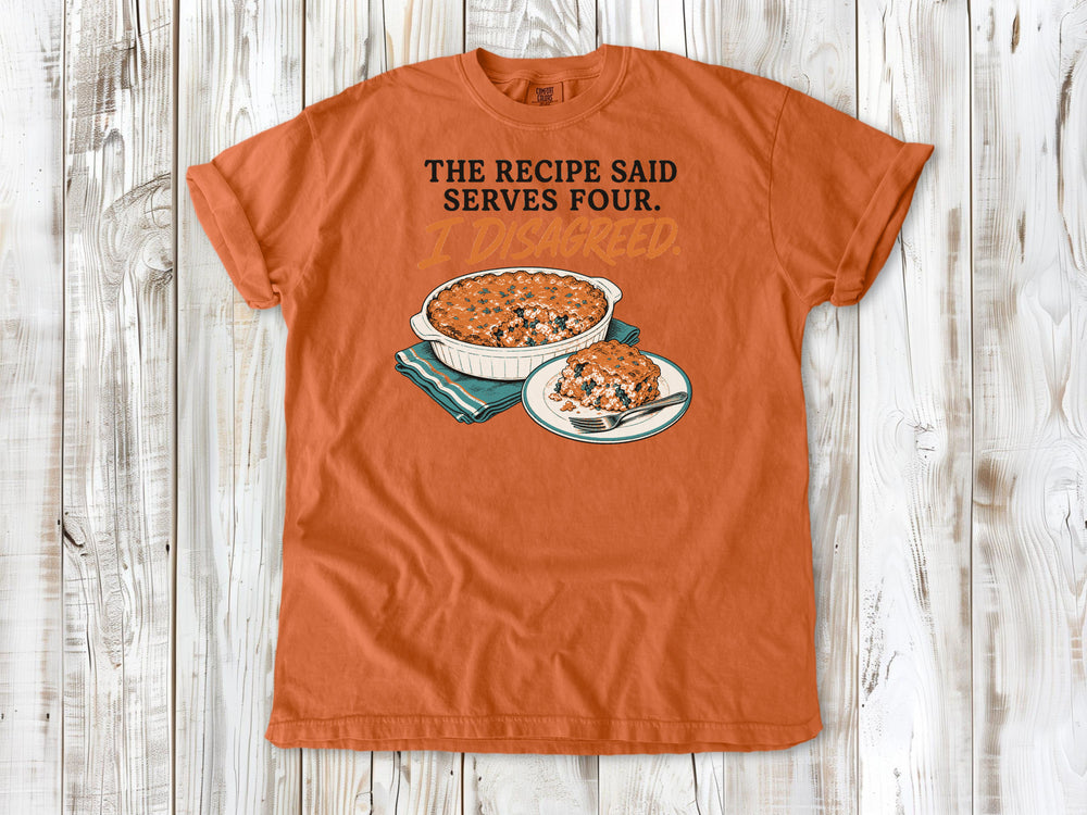 The Recipe Said Serves Four. I Disagreed. Tee