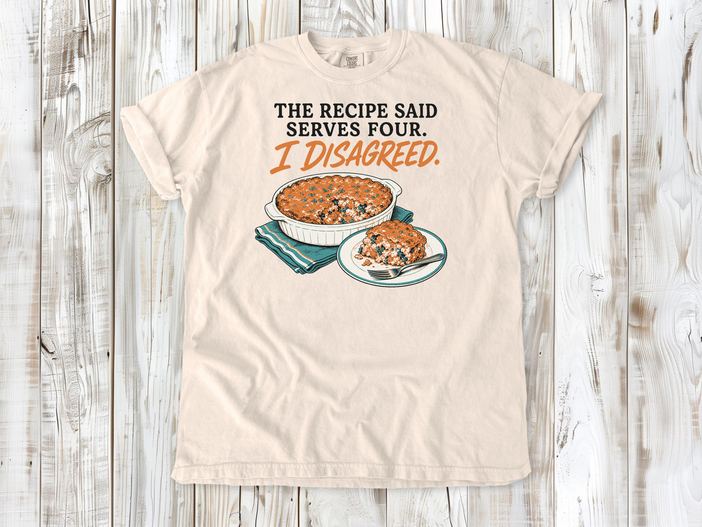 The Recipe Said Serves Four. I Disagreed. Tee