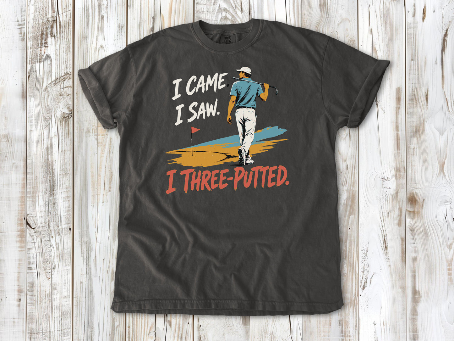 I Came. I Saw. I Three-Putted. Tee