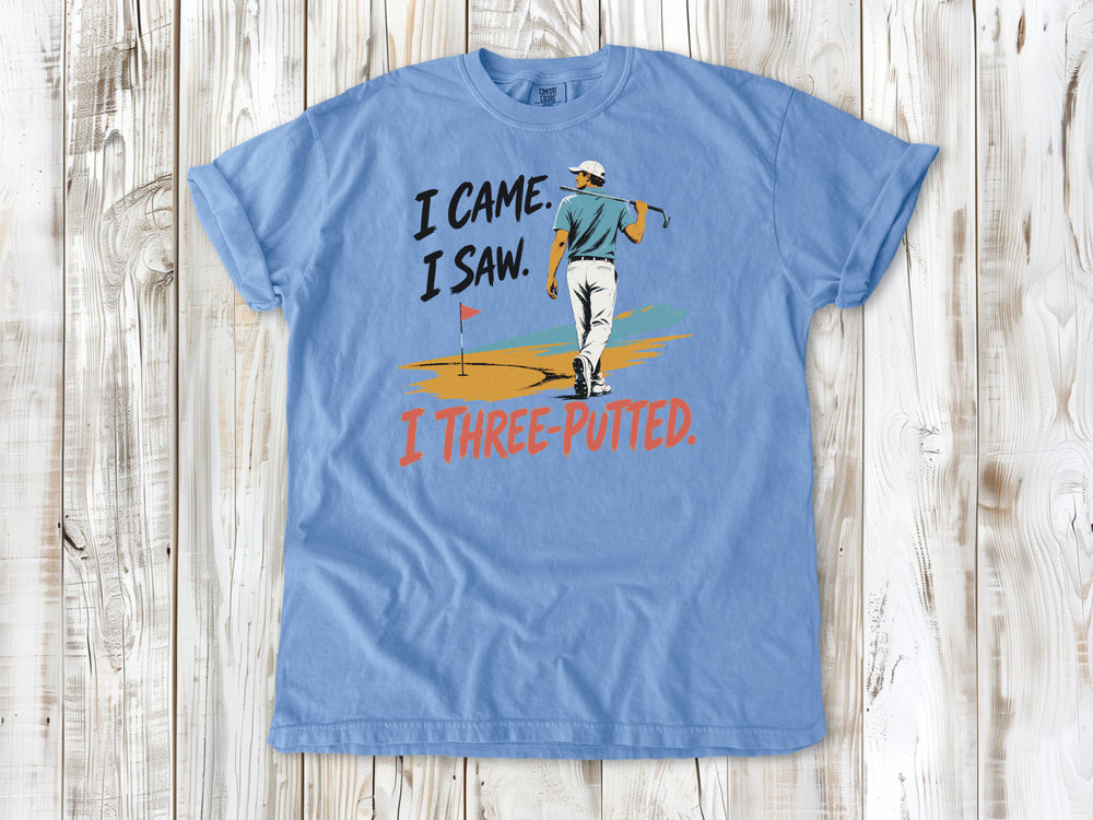 I Came. I Saw. I Three-Putted. Tee