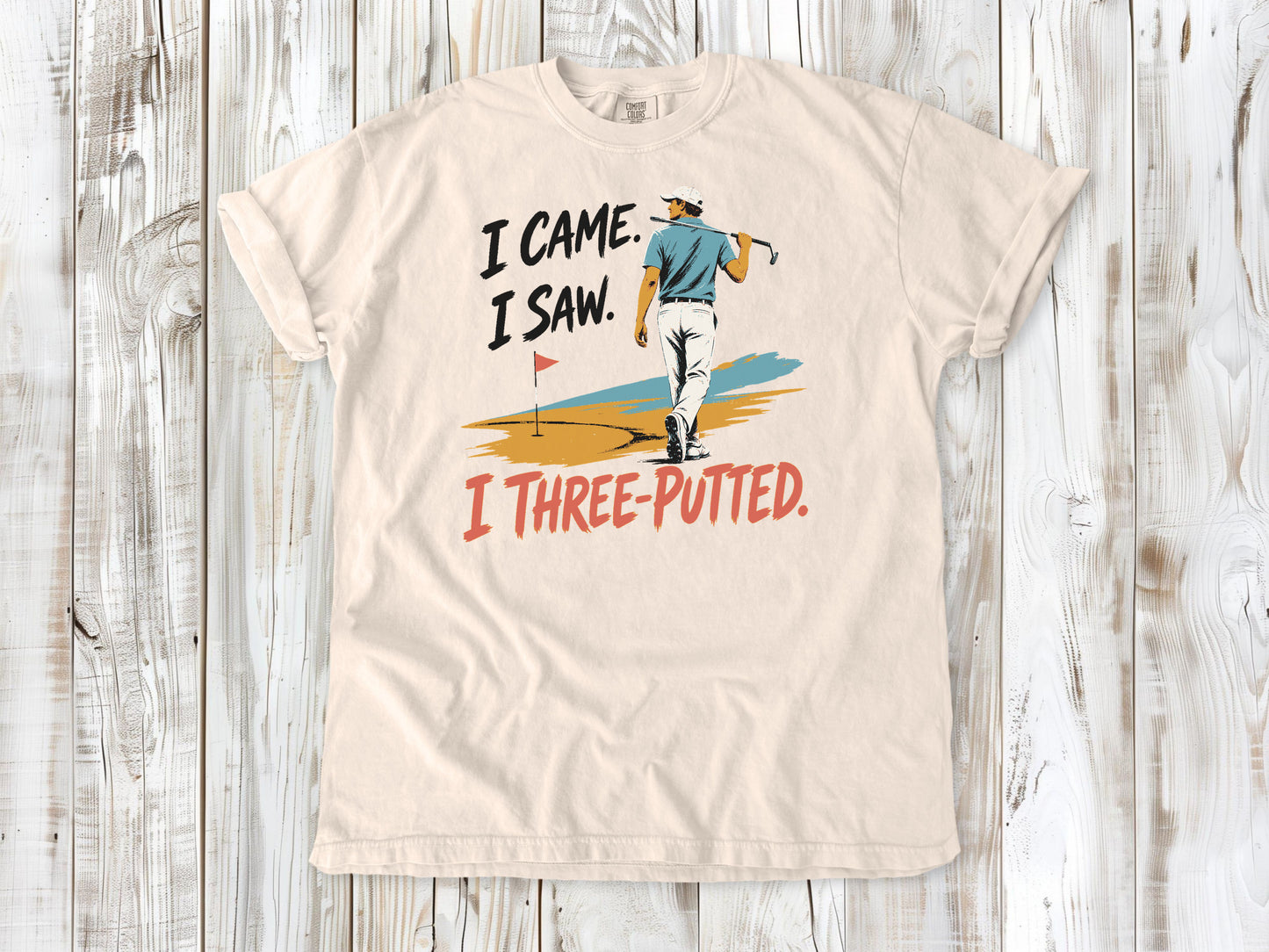 I Came. I Saw. I Three-Putted. Tee