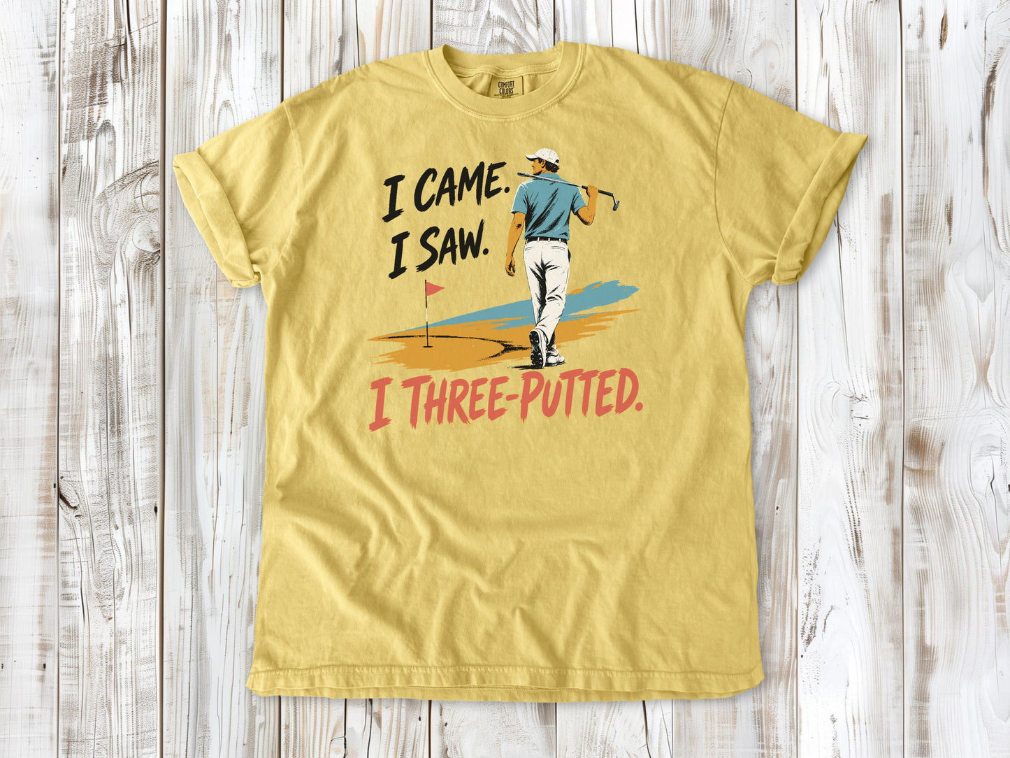 I Came. I Saw. I Three-Putted. Tee