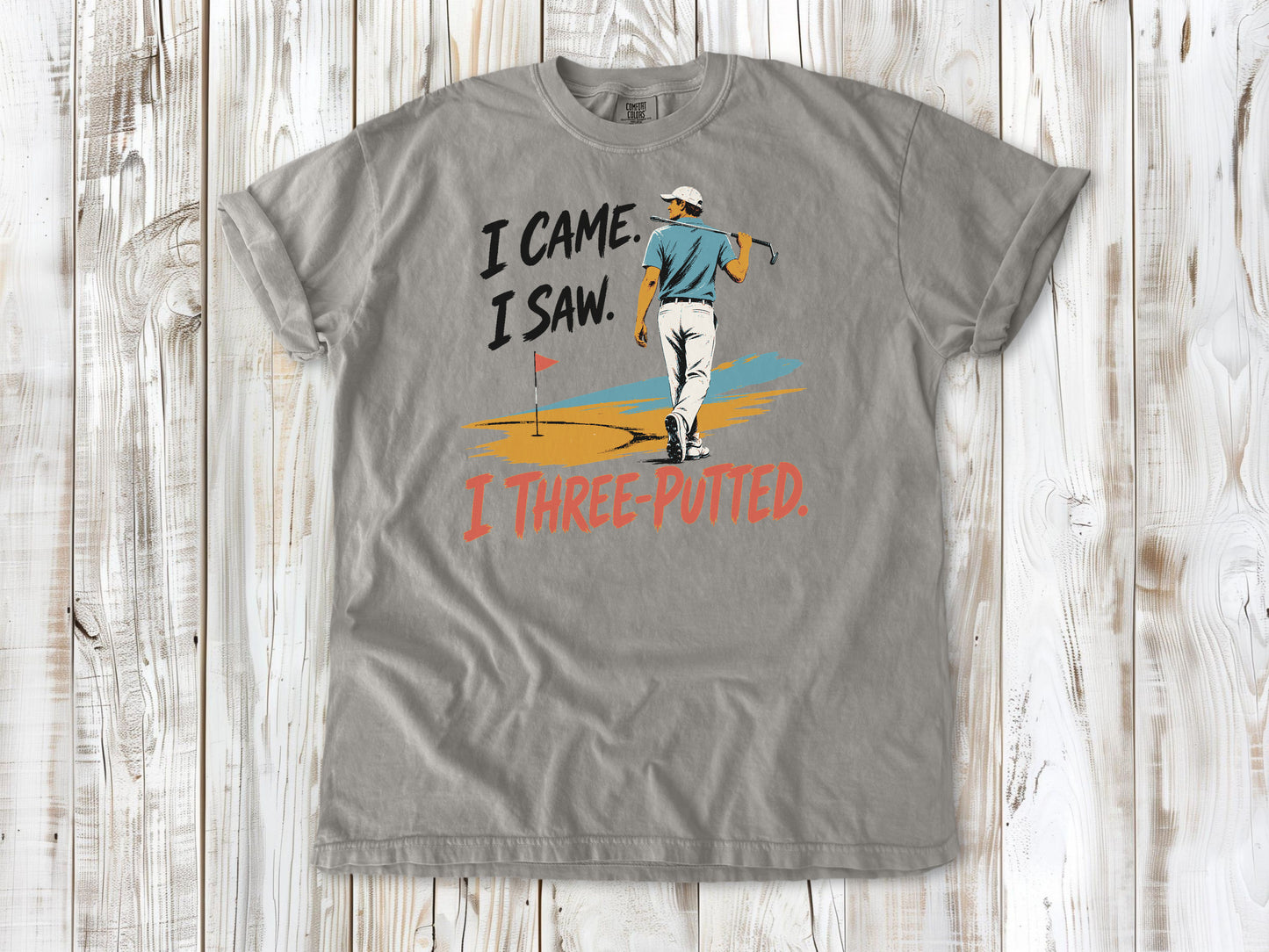 I Came. I Saw. I Three-Putted. Tee