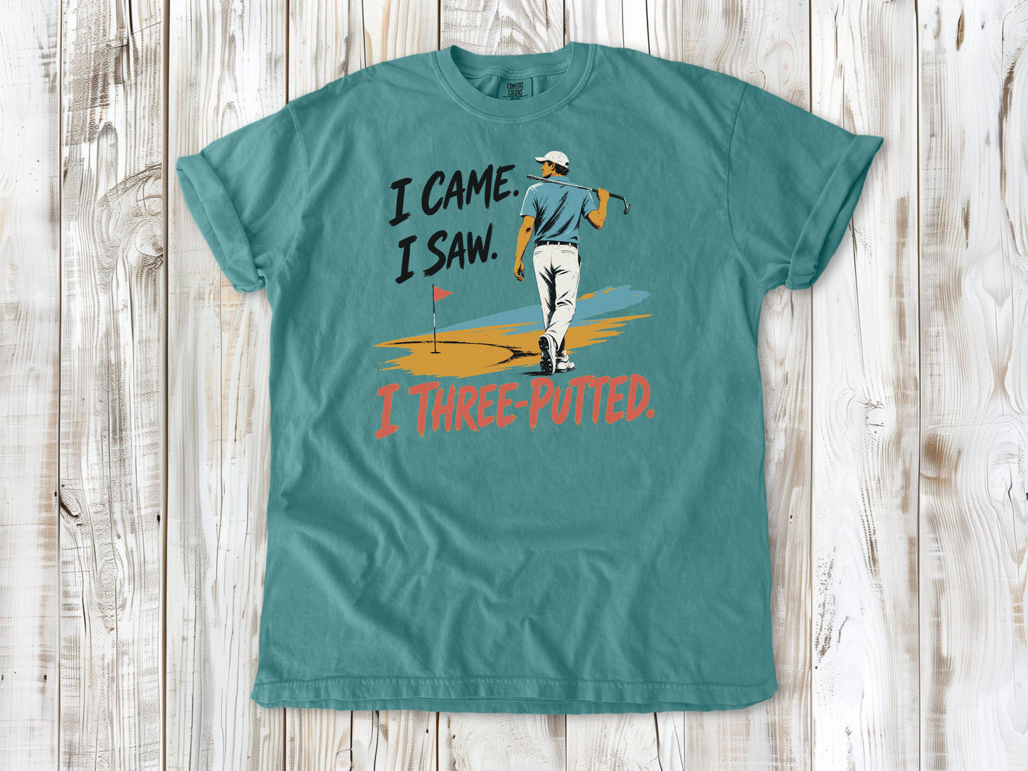 I Came. I Saw. I Three-Putted. Tee