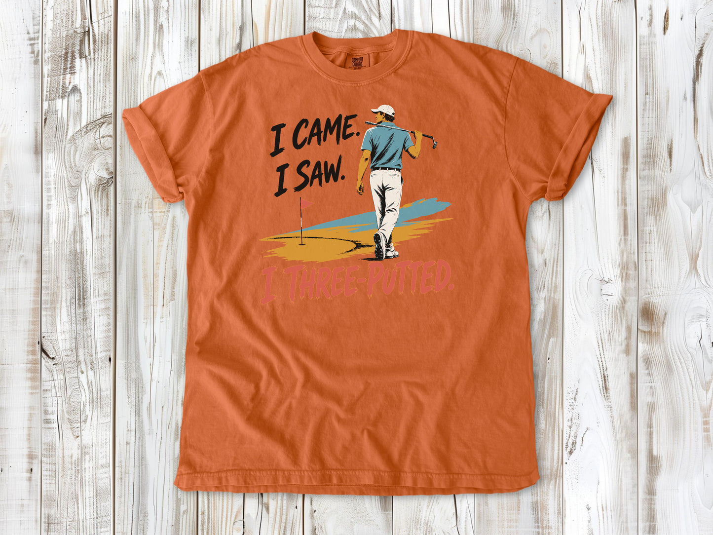 I Came. I Saw. I Three-Putted. Tee